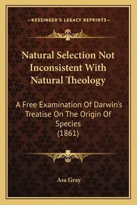 Prírodný výber nie je v rozpore s prírodnou teológiou: Darwinovo pojednanie o pôvode druhov (1861) - Natural Selection Not Inconsistent With Natural Theology: A Free Examination Of Darwin's Treatise On The Origin Of Species (1861)