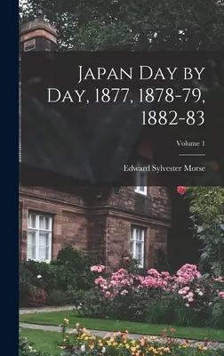 Japonsko deň po dni, 1877, 1878-79, 1882-83; 1. zväzok - Japan Day by Day, 1877, 1878-79, 1882-83; Volume 1