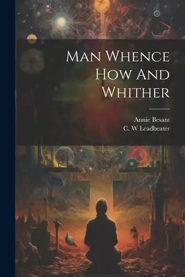 Človek odkiaľ ako a kam - Man Whence How And Whither