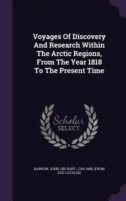 Objavné a výskumné cesty v arktických oblastiach od roku 1818 do súčasnosti - Voyages Of Discovery And Research Within The Arctic Regions, From The Year 1818 To The Present Time