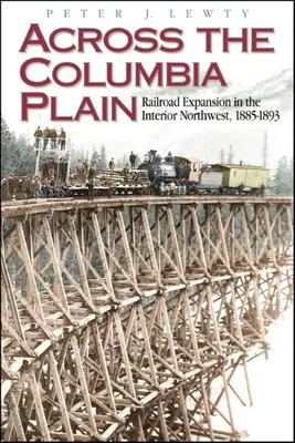 Cez Kolumbijskú planinu: Rozširovanie železníc vo vnútrozemí severozápadu v rokoch 1885 - 1893 - Across the Columbia Plain: Railroad Expansion in the Interior Northwest, 1885-1893