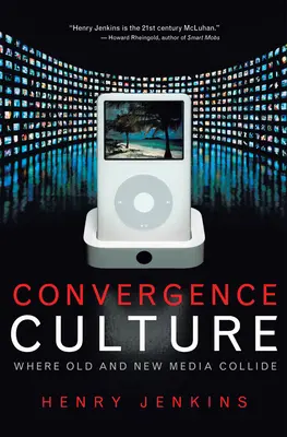 Konvergenčná kultúra: Kde sa stretávajú staré a nové médiá - Convergence Culture: Where Old and New Media Collide