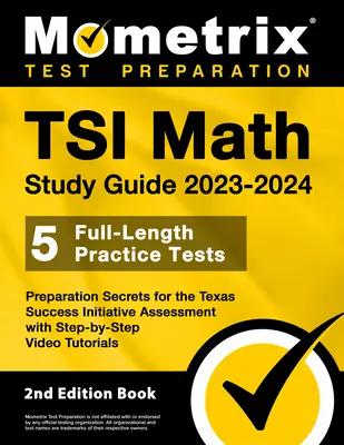 TSI Math Study Guide 2023-2024 - 5 Full-Length Practice Tests, Preparation Secrets for the Texas Success Initiative Assessment with Step-By-Step Video (Štúdijná príručka k TSI 2023-2024 - 5 plnohodnotných cvičných testov, tajomstvá prípravy na hodnotenie Texas Success Initiative s videom krok za kro - TSI Math Study Guide 2023-2024 - 5 Full-Length Practice Tests, Preparation Secrets for the Texas Success Initiative Assessment with Step-By-Step Video