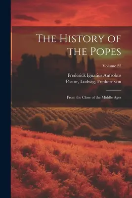 Dejiny pápežov: Dejiny pápežov od konca stredoveku; zväzok 22 - The History of the Popes: From the Close of the Middle Ages; Volume 22