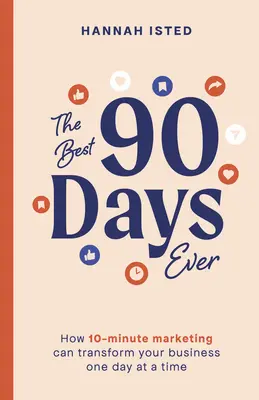 Najlepších 90 dní v živote: Ako môže 10-minútový marketing zmeniť vaše podnikanie deň po dni - The Best 90 Days Ever: How 10-Minute Marketing Can Transform Your Business One Day at a Time