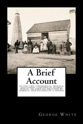 Krátky účet: O živote, skúsenostiach, cestách a evanjelizačnej práci Afričana Georgea Whitea; napísané ním samým a revidované - A Brief Account: Of the Life, Experience, Travels, and Gospel Labours of George White, an African; Written by Himself, and Revised by a