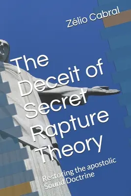 Klamstvo teórie tajného vytrženia: Obnovenie apoštolského zdravého učenia - The Deceit of Secret Rapture Theory: Restoring the apostolic Sound Doctrine