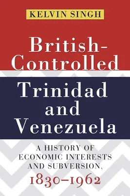 Trinidad a Venezuela pod britskou kontrolou: Venezuely a Venezuely: dejiny ekonomických záujmov a rozvratu, 1830-1962 - British-Controlled Trinidad and Venezuela: A History of Economic Interests and Subversion, 1830-1962
