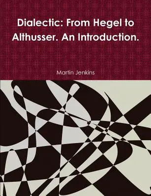 Dialektika: Od Hegela po Althussera. Úvod. - Dialectic: From Hegel to Althusser. An Introduction.