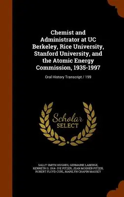 Chemik a administrátor na Kalifornskej univerzite v Berkeley, Riceovej univerzite, Stanfordovej univerzite a v Komisii pre atómovú energiu, 1935-1997: Prepis ústnej histórie / - Chemist and Administrator at UC Berkeley, Rice University, Stanford University, and the Atomic Energy Commission, 1935-1997: Oral History Transcript /