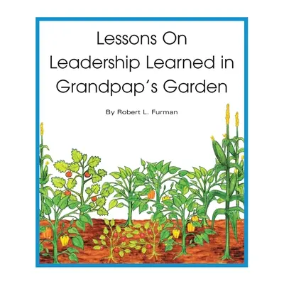 Lekcie o vedení, ktoré sa naučili v dedkovej záhrade - Lessons on Leadership Learned in Grandpap's Garden