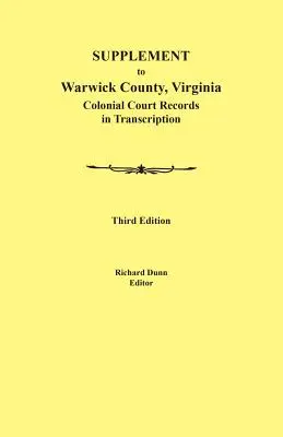 Doplnok k okrese Warwick, Virgínia: Koloniálne súdne záznamy v prepise, tretie vydanie - Supplement to Warwick County, Virginia: Colonial Court Records in Transcription, Third Edition