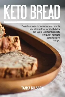 Kniha o keto chlebe: Knižka: Jednoduché domáce recepty pre každého, kto chce ľahko piecť ketogénny chlieb a pripravovať chutné nízkosacharidové občerstvenie, dezerty a - Keto Bread Book: Simple Home Recipes for Anyone Who Wants to Easily Bake Ketogenic Bread, and Make Tasty Low Carb Snacks, Desserts and