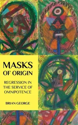 Masky pôvodu: Regresia v službách všemohúcnosti - Masks of Origin: Regression in the Service of Omnipotence