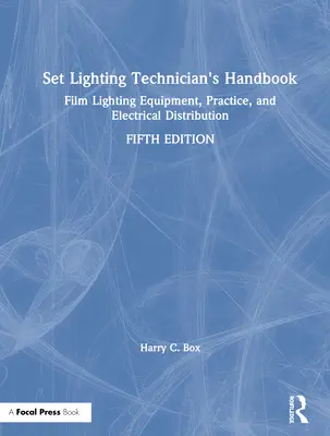 Príručka osvetľovača: Príručka pre filmových osvetľovačov: Osvetľovacie zariadenia, prax a elektrické rozvody - Set Lighting Technician's Handbook: Film Lighting Equipment, Practice, and Electrical Distribution