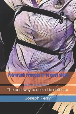 Polygrafický proces v 14 jednoduchých krokoch: Najlepší spôsob, ako používať detektor lži - Polygraph Process in 14 easy steps: The best way to use a Lie detector