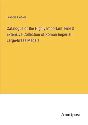 Katalóg veľmi významnej, kvalitnej a rozsiahlej zbierky rímskych cisárskych medailí z veľkej mosadze - Catalogue of the Highly Important, Fine & Extensive Collection of Roman Imperial Large-Brass Medals