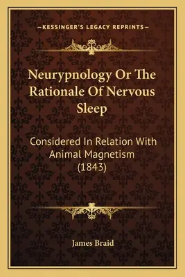 Neurypológia alebo zdôvodnenie nervového spánku: In Relation With Animal Magnetism (1843) - Neurypnology Or The Rationale Of Nervous Sleep: Considered In Relation With Animal Magnetism (1843)