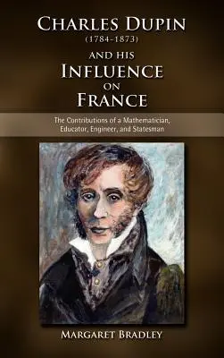 Charles Dupin (1784-1873) a jeho vplyv na Francúzsko: Prínos matematika, pedagóga, inžiniera a štátnika - Charles Dupin (1784-1873) and His Influence on France: The Contributions of a Mathematician, Educator, Engineer, and Statesman