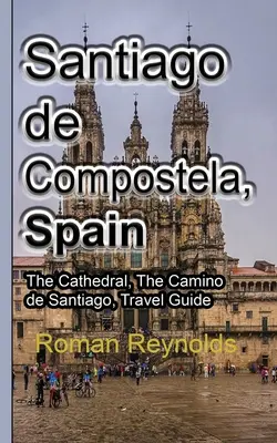 Santiago de Compostela, Španielsko: Camino de Santiago, Cestovný sprievodca - Santiago de Compostela, Spain: The Cathedral, The Camino de Santiago, Travel Guide