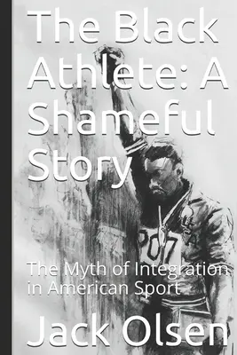 Čierny športovec: Hanebný príbeh: Mýtus o integrácii v americkom športe - The Black Athlete: A Shameful Story: The Myth of Integration in American Sport