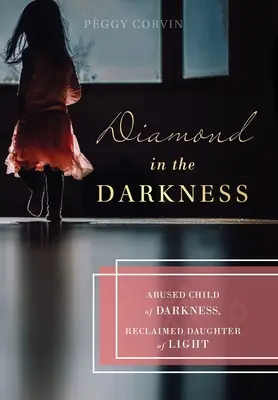 Diamant v tme: Zneužité dieťa temnoty, znovuzískaná dcéra svetla - Diamond in the Darkness: Abused Child of Darkness, Reclaimed Daughter of Light
