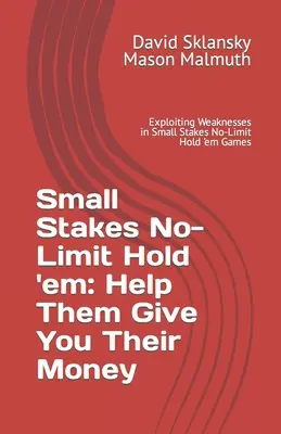 Small Stakes No-Limit Hold 'em: Pomôžte im, aby vám dali svoje peniaze: Využívanie slabých miest v hrách Small Stakes No-Limit Hold 'em - Small Stakes No-Limit Hold 'em: Help Them Give You Their Money: Exploiting Weaknesses in Small Stakes No-Limit Hold 'em Games