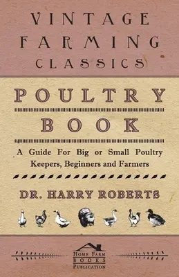 Kniha o hydine - príručka pre veľkých i malých chovateľov hydiny, začiatočníkov a farmárov - Poultry Book - A Guide for Big or Small Poultry Keepers, Beginners and Farmers