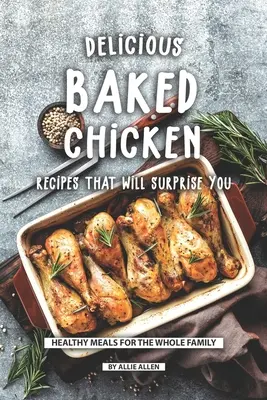 Chutné recepty na pečené kuracie mäso, ktoré vás prekvapia: Zdravé jedlá pre celú rodinu - Delicious Baked Chicken Recipes That Will Surprise You: Healthy Meals for The Whole Family