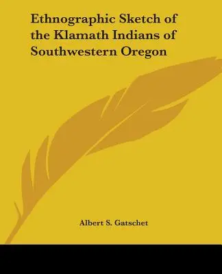 Etnografický náčrt indiánov kmeňa Klamath v juhozápadnom Oregone - Ethnographic Sketch of the Klamath Indians of Southwestern Oregon