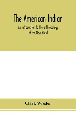 Americkí Indiáni; úvod do antropológie Nového sveta - The American Indian; an introduction to the anthropology of the New World