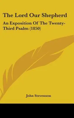 Pán, náš pastier: (1850): Výklad dvadsiateho tretieho žalmu - The Lord Our Shepherd: An Exposition Of The Twenty-Third Psalm (1850)