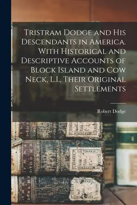 Tristram Dodge a jeho potomkovia v Amerike. S historickými a opisnými správami o Block Islande a Cow Neck, L.I., ich pôvodných osadách. - Tristram Dodge and his Descendants in America. With Historical and Descriptive Accounts of Block Island and Cow Neck, L.I., Their Original Settlements