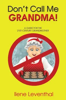 Nehovor mi babička! Príručka pre babičku 21. storočia - Don't Call Me Grandma!: A Guide for the 21st-Century Grandmother