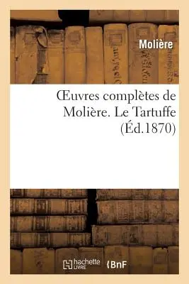 Kompletné dielo Molire. Le Tartuffe (Molire (Poquelin Dit) Jean-Baptiste) - Oeuvres Compltes de Molire. Le Tartuffe (Molire (Poquelin Dit) Jean-Baptiste)