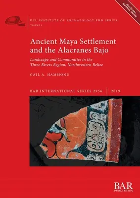 Staroveké mayské osídlenie a Alacranes Bajo: Krajina a komunity v oblasti troch riek, severozápadné Belize - Ancient Maya Settlement and the Alacranes Bajo: Landscape and Communities in the Three Rivers Region, Northwestern Belize
