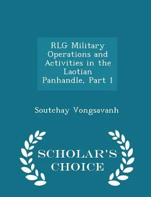 Rlg Vojenské operácie a aktivity v laoskom panhandle, časť 1 - Scholar's Choice Edition - Rlg Military Operations and Activities in the Laotian Panhandle, Part 1 - Scholar's Choice Edition