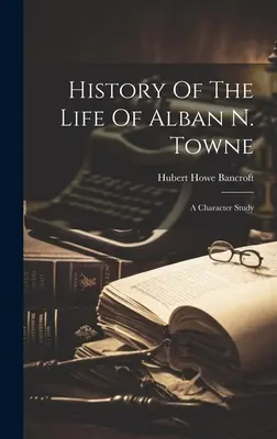 Dejiny života Albana N. Towna: charakterová štúdia - History Of The Life Of Alban N. Towne: A Character Study