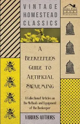 Príručka včelára o umelom rojení - zbierka článkov o metódach a vybavení včelára - A Beekeeper's Guide to Artificial Swarming - A Collection of Articles on the Methods and Equipment of the Beekeeper
