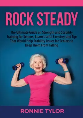 Rock Steady: Naučte sa užitočné cviky a tipy, ktoré by pomohli sta - Rock Steady: The Ultimate Guide on Strength and Stability Training for Seniors, Learn Useful Exercises and Tips That Would Help Sta