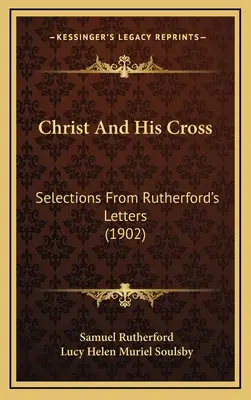 Kristus a jeho kríž: Výber z Rutherfordových listov (1902) - Christ And His Cross: Selections From Rutherford's Letters (1902)