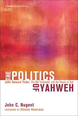 Politika Jahveho: John Howard Yoder, Starý zákon a Boží ľud - The Politics of Yahweh: John Howard Yoder, the Old Testament, and the People of God
