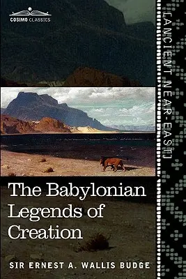 Babylonské legendy o stvorení: Bábelské legendy o stvorení: A boj medzi Bélom a drakom - The Babylonian Legends of Creation: And the Fight Between Bel and the Dragon