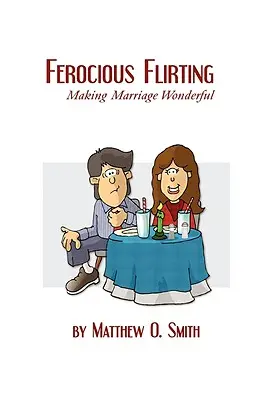 Divoké flirtovanie: Ako urobiť manželstvo nádherným - Ferocious Flirting: Making Marriage Wonderful