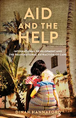 Pomoc a pomoc: Medzinárodný rozvoj a nadnárodné získavanie starostlivosti - Aid and the Help: International Development and the Transnational Extraction of Care