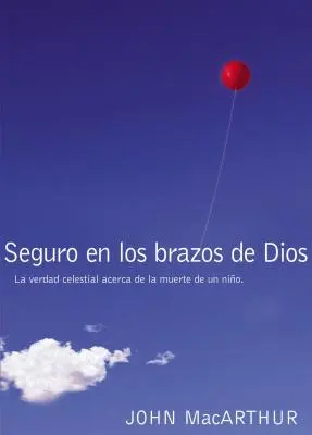 Bezpečne v Božom náručí: Nebeská pravda o smrti dieťaťa = Safe in the Arms of God - Seguro En Los Brazos de Dios: La Verdad Celestial Acerca de la Muerte de Un Nio. = Safe in the Arms of God