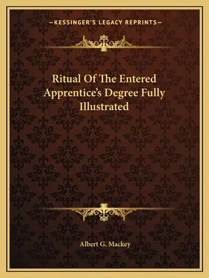 Úplne ilustrovaný rituál vstupného učňovského stupňa (Ritual of the Entered Apprentice's Degree Fully Illustrated) - Ritual Of The Entered Apprentice's Degree Fully Illustrated