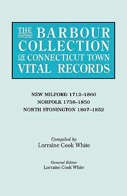 Barbour Collection of Connecticut Town Vital Records (Barbourova zbierka životopisov miest v Connecticute). Zväzok 30: New Milford 1712-1860, Norfolk 1758-1850, North Stonington 1807-1852 - Barbour Collection of Connecticut Town Vital Records. Volume 30: New Milford 1712-1860, Norfolk 1758-1850, North Stonington 1807-1852