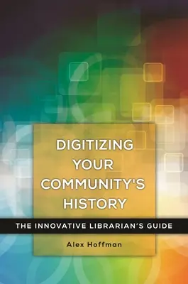 Digitalizácia histórie vašej komunity: Inovatívny sprievodca pre knihovníkov - Digitizing Your Community's History: The Innovative Librarian's Guide