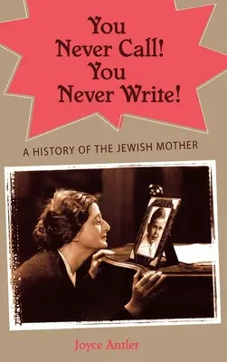 Nikdy nevolaj! Nikdy nepíš! A History of the Jewish Mother (Dejiny židovskej matky) - You Never Call! You Never Write!: A History of the Jewish Mother